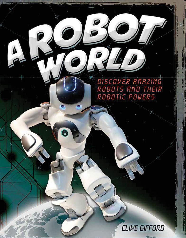 A Robot World: Discover Amazing Robots and Their Robotic Powers